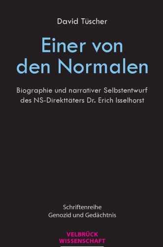 Einer von den Normalen. Biographie und narrativer Selbstentwurf des NS-Direkttäters Dr. Erich Isselhorst