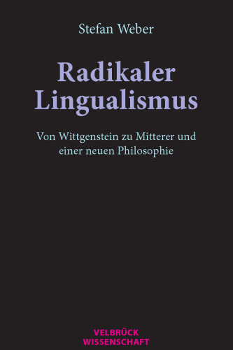 Radikaler Lingualismus. Von Wittgenstein zu Mitterer und einer neuen Philosophie