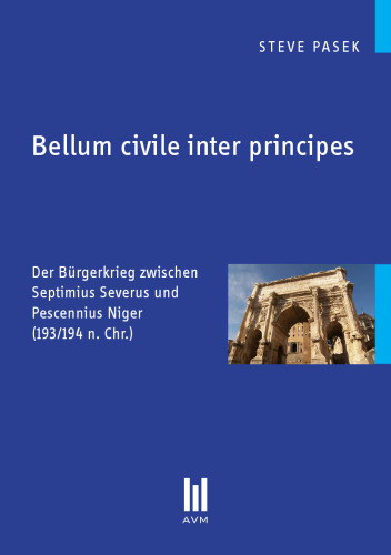 Bellum civile inter principes: Der Bürgerkrieg zwischen Septimius Severus und Pescennius Niger (193/194 n. Chr.)