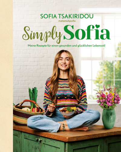 Simply Sofia: Meine Rezepte für einen gesunden und glücklichen Lebensstil