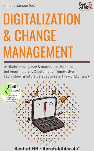 Digitalization & Change Management: incl. Bonus – Artificial intelligence & companies, leadership between hierarchy & automation, innovative technology & future perspectives in the world of work