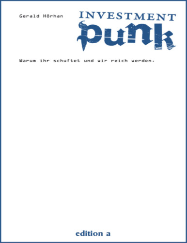 Investment Punk: Warum ihr schuftet und wir reich werden.