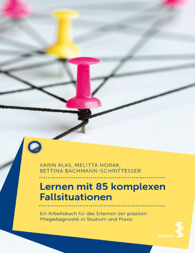 Lernen mit 85 komplexen Fallsituationen: Ein Arbeitsbuch für das Erlernen der präzisen Pflegediagnostik in Studium und Praxis