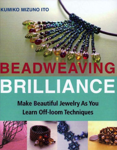 Beadweaving Brilliance: Make Beautiful Jewelry as You Learn Off-loom Techniques