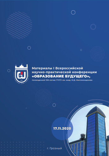 Образование будущего: материалы I Всероссийской научно-практической конференции с международным участием, посвященной 100-летию ГГНТУ им. академика М. Д. Миллионщикова, 17 ноября 2020 г., Россия, Чеченская Республика, г. Грозный, ФГБОУ ВО "ГГНТУ им. акад. М. Д. Миллионщикова"
