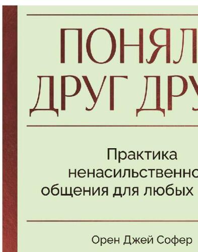 Поняли друг друга. Практика ненасильственного общения для любых целей