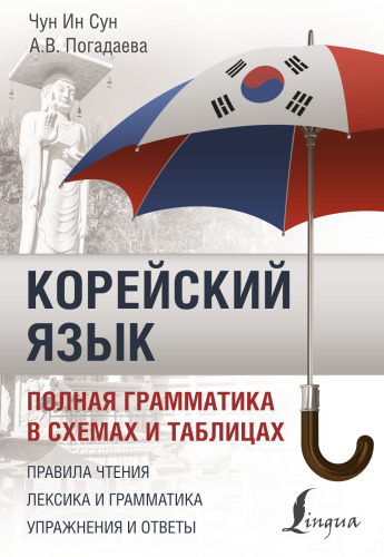 Корейский язык: полная грамматика в схемах и таблицах : правила чтения, лексика и грамматика, упражнения и ответы