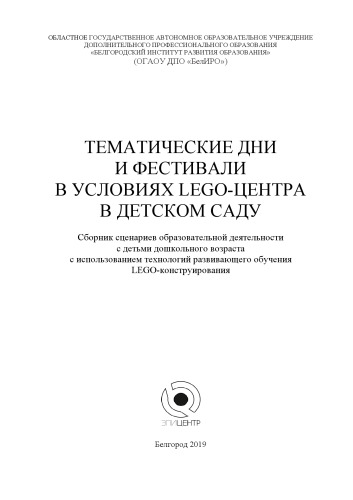 Тематические дни и фестивали в условиях LEGO-центра в детском саду: сборник сценариев образовательной деятельности с детьми дошкольного возраста с использованием технологий развивающего обучения LEGO-конструирования
