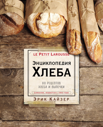 Ларусс. Энциклопедия хлеба: 80 рецептов хлеба и выпечки