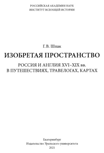 Изобретая пространство. Россия и Англия XVI-XIX вв. в путешествиях, травелогах, картах : монография