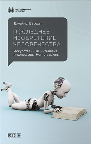 Последнее изобретение человечества: и конец эры Homo sapiens