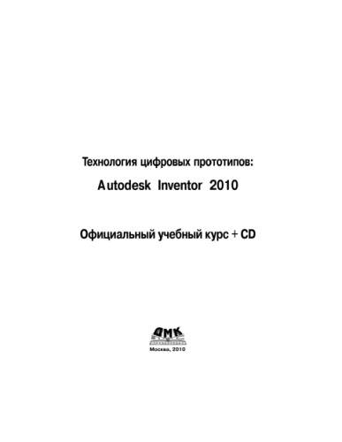 Технология цифровых прототипов. Autodesk Inventor 2010. Официальный учебный курс