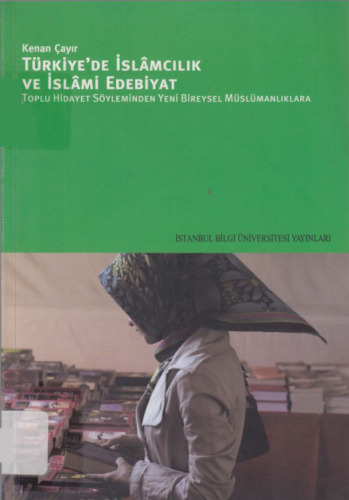 Türkiye'de İslamcılık ve İslami Edebiyat: Toplu Hidayet Söyleminden Yeni Bireysel Müslümanlıklara