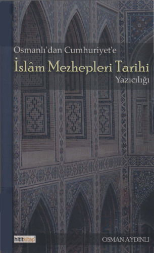 Osmanlı'dan Cumhuriyet'e İslâm Mezhepleri Tarihi Yazıcılığı