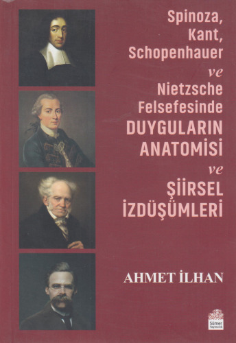 Spinoza, Kant, Schopenhauer ve Nietzsche Felsefesinde Duyguların Anatomisi ve Şiirsel İzdüşümleri