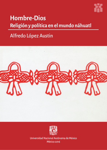 Hombre-Dios. Religión y política en el mundo náhuatl