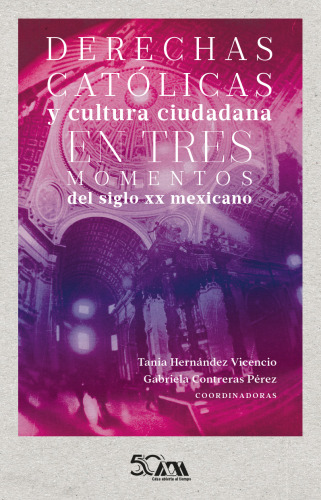 Derechas católicas y cultura ciudadana en tres momentos del siglo xx mexicano