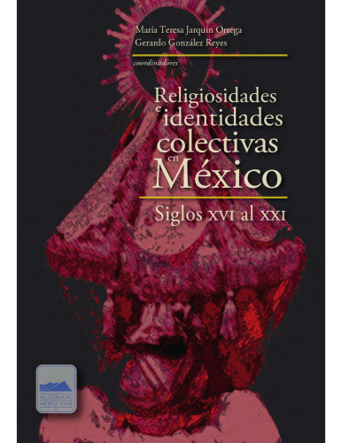 Religiosidades e identidades colectivas en México. Siglos xvi al xxi