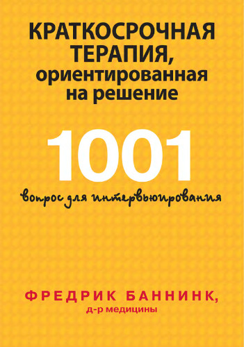 Краткосрочная терапия, ориентированная на решение. 1001 вопрос для интервьюирования