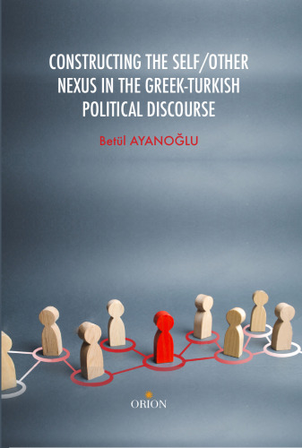 CONSTRUCTING THE SELF/OTHER NEXUS IN THE GREEK-TURKISH POLITICAL DISCOURSE