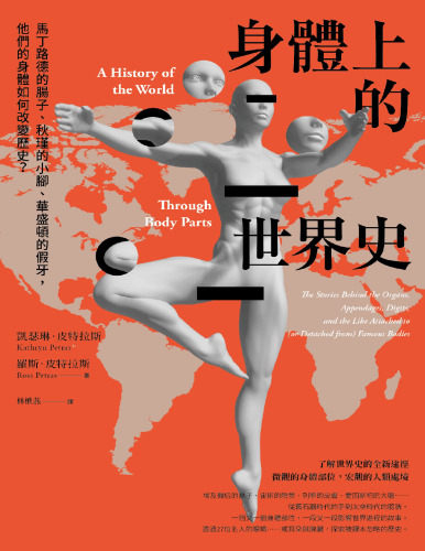 身體上的世界史: 馬丁路德的腸子、秋瑾的小腳、華盛頓的假牙，他們的身體如何改變歷史？