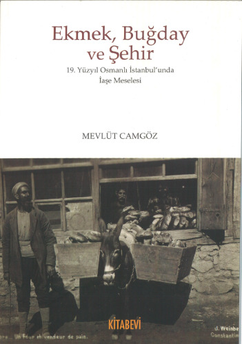 Ekmek, buğday ve şehir: 19. yüzyıl Osmanlı İstanbulʹunda iaşe meselesi