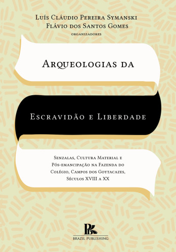 Arqueologias da Escravidão e Liberdade: Senzalas, Cultura Material e Pós-Emancipação na Fazenda do Colégio, Campos dos Goytacazes, séculos XVIIII a XX