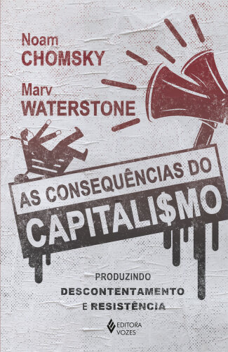 As consequências do capitalismo: Produzindo descontentamento e resistência