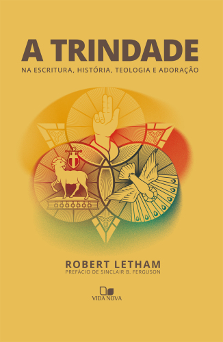 A trindade: Na Escritura, história, teologia e adoração