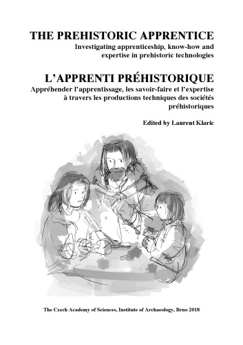 The prehistoric apprentice: Investigating apprenticeship, know-how and expertise in prehistoric technologies (L’apprenti préhistorique: Appréhender l’apprentissage, les savoir-faire et l’expertise à travers les productions techniques des societies préhistoriques)
