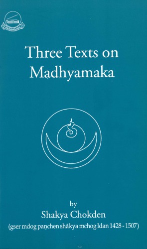 Three Texts on Madhyamaka (gser mdog panchen shakya mchog idan 1428-1507)