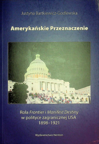 Amerykańskie przeznaczenie. Rola Frontier i Manifest Destiny w polityce zagranicznej USA 1898-1921