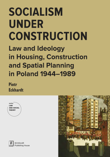 Socialism under Construction. Law and Ideology in Housing, Construction and Spatial Planning in Poland 1944-1989
