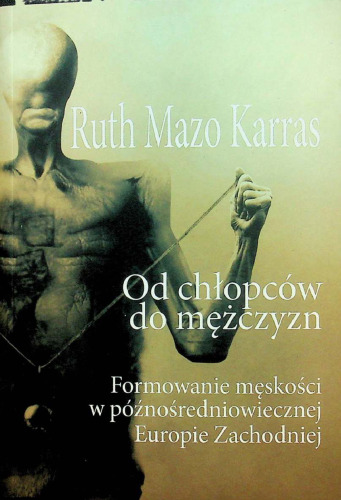 Od chłopców do mężczyzn. Formowanie męskości w późnośredniowiecznej Europie