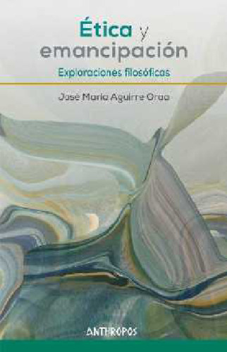 Ética y emancipación. Exploraciones filosóficas