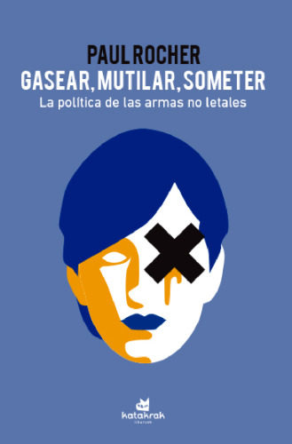 Gasear, mutilar, someter. La política de las armas no letales
