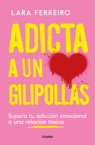 Adicta a un gilipollas: Supera tu adicción emocional a una relación tóxica