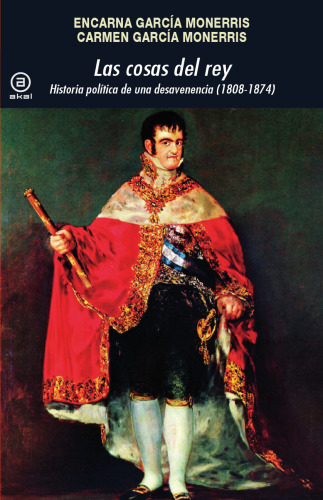 Las cosas del Rey. Historia política de una desavenencia (1808-1874)