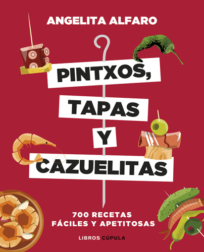 Pintxos, tapas y cazuelitas: 700 recetas fáciles y apetitosas