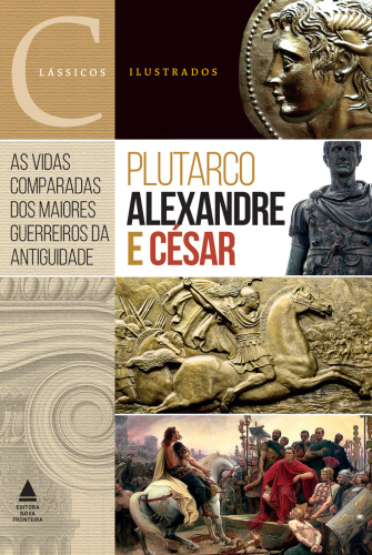 Alexandre e César | As vidas comparadas dos maiores guerreiros da Antiguidade