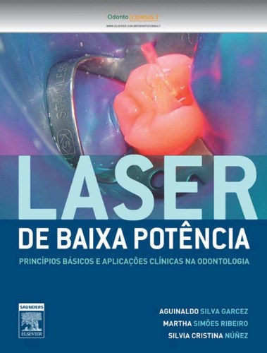 Laser de Baixa Potência 1ED: PRINCÍPIOS BÁSICOS E APLICAÇÕES CLÍNICAS NA ODONTOLOGIA