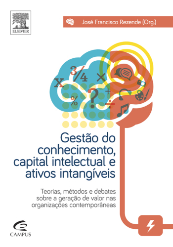 Gestão do Conhecimento, Capital Intelectual e Ativos Intangíveis 1ED: Teorias, Métodos E Debates Sobre A Geração De Valor Nas Organizações Contemporâneas