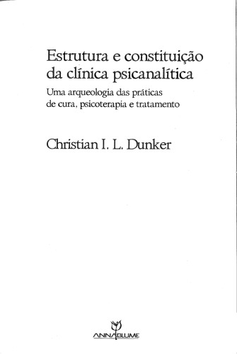 Estrutura e constituição da clínica psicanalítica – Uma arqueologia das práticas de cura, psicoterapia e tratamento