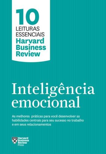 Inteligência emocional: As melhores práticas para você desenvolver as habilidades centrais para seu sucesso no trabalho e em seus relacionamentos