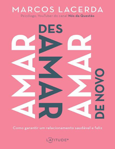 Amar, desamar, amar de novo: Como Garantir um Relacionamento Saudável e Feliz
