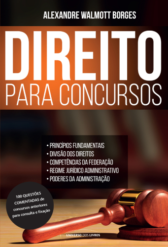 Direito para concursos: princípios fundamentais, divisão dos direitos, competências da federação, regime jurídico administrativo, poderes da administração. 100 questões comentadas de concursos anteriores para consulta e fixação