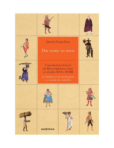 Dar nome ao novo. Uma história lexical da Ibero-América entre os séculos XVI e XVIII (as dinâmicas de mestiçagens e o mundo do trabalho)