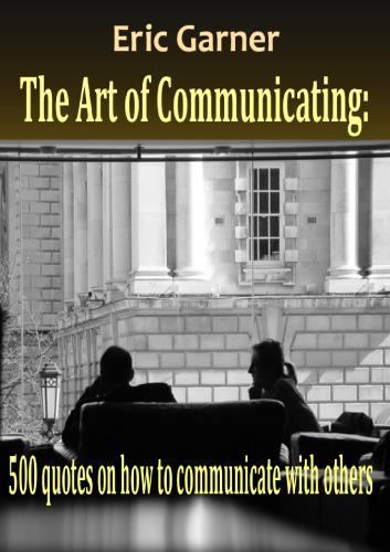 The Art of Communicating: 500 quotes on how to communicate with others