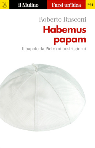Habemus papam. Il papato da Pietro ai nostri giorni