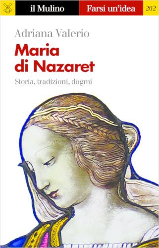 Maria di Nazaret. Storia, tradizioni, dogmi